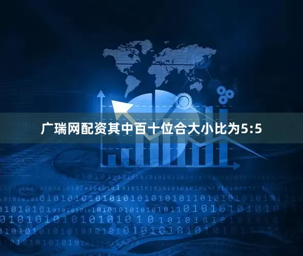 广瑞网配资其中百十位合大小比为5:5