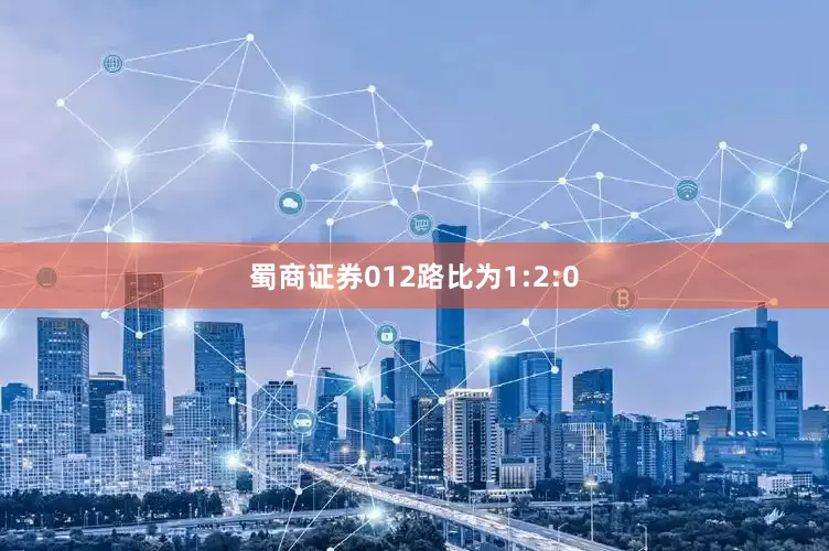 蜀商证券012路比为1:2:0