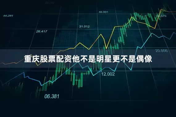 重庆股票配资他不是明星更不是偶像