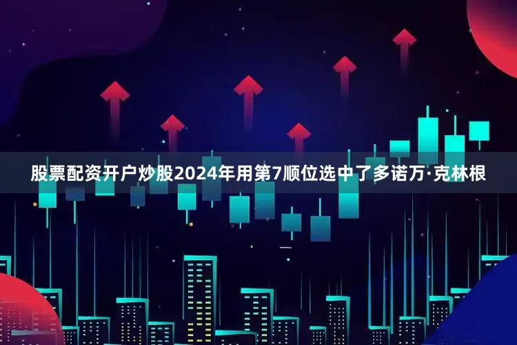 股票配资开户炒股2024年用第7顺位选中了多诺万·克林根
