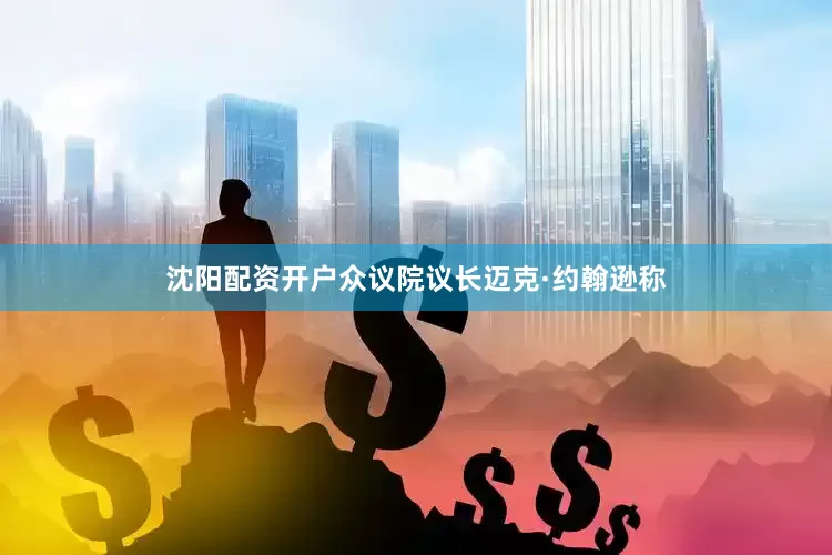 沈阳配资开户众议院议长迈克·约翰逊称