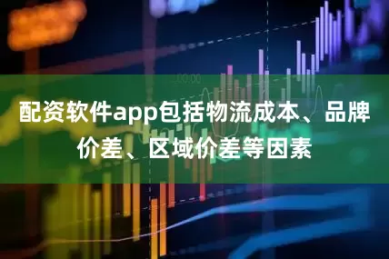 配资软件app包括物流成本、品牌价差、区域价差等因素