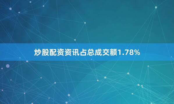 炒股配资资讯占总成交额1.78%