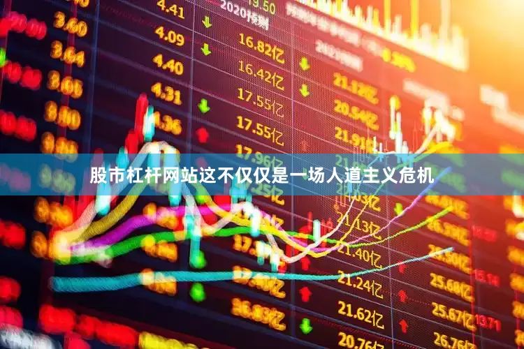 股市杠杆网站这不仅仅是一场人道主义危机