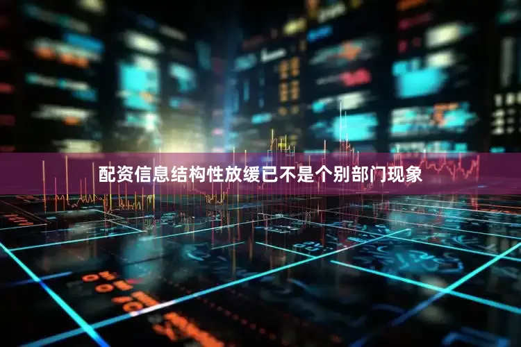 配资信息结构性放缓已不是个别部门现象