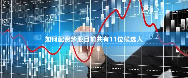 如何配资炒股目前共有11位候选人