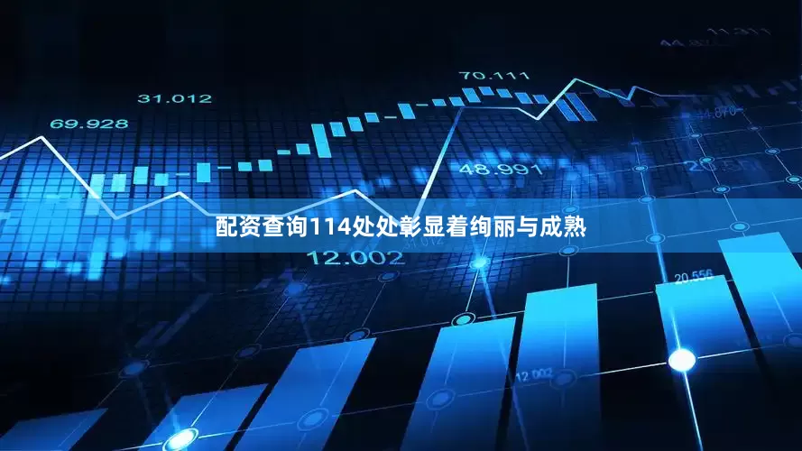 配资查询114处处彰显着绚丽与成熟