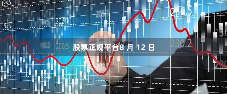 股票正规平台　　8 月 12 日