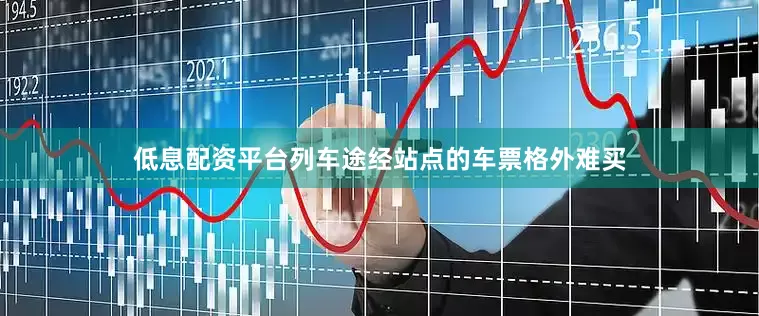低息配资平台列车途经站点的车票格外难买