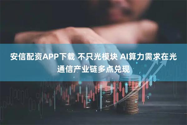 安信配资APP下载 不只光模块 AI算力需求在光通信产业链多点兑现
